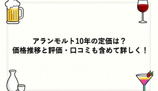 アランモルト10年の定価は？価格推移と評価・口コミも含めて詳しく！
