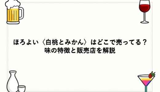 ほろよい〈白桃とみかん〉はどこで売ってる？味の特徴と販売店を解説