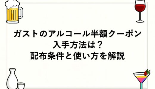ガストのアルコール半額クーポンの入手方法は？配布条件と使い方を解説