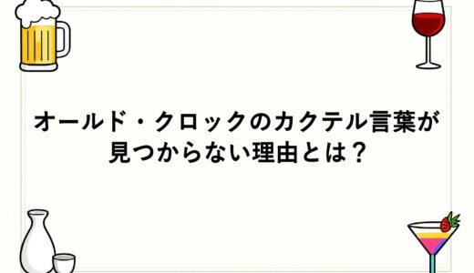 オールド・クロックのカクテル言葉が見つからない理由とは？