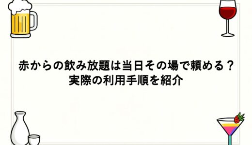 赤からの飲み放題は当日その場で頼める？実際の利用手順を紹介