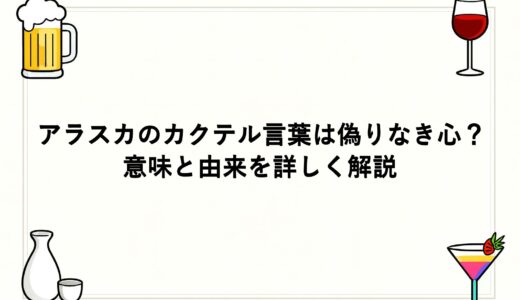 アラスカのカクテル言葉は偽りなき心？意味と由来を詳しく解説