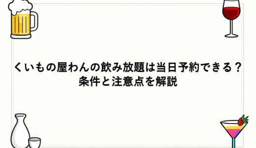 くいもの屋わんの飲み放題は当日予約できる？条件と注意点を解説