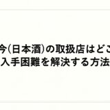 而今(日本酒)の取扱店はどこ？入手困難を解決する方法