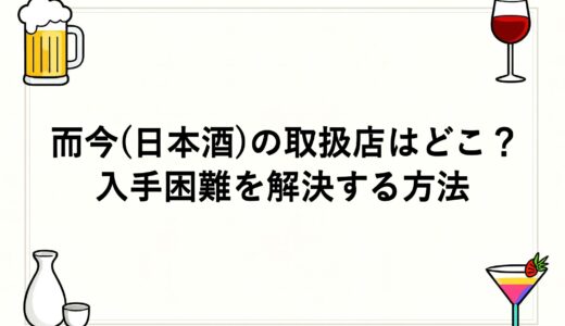 而今(日本酒)の取扱店はどこ？入手困難を解決する方法
