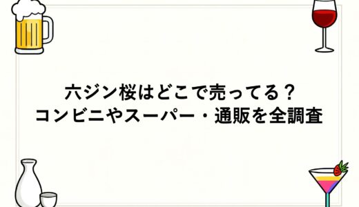 六ジン桜はどこで売ってる？コンビニやスーパー・通販を全調査