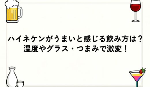ハイネケンがうまいと感じる飲み方は？温度やグラス・つまみで激変！