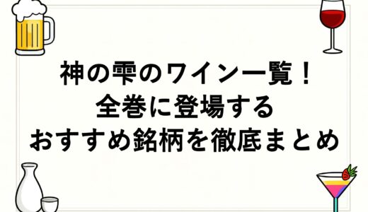 神の雫のワイン一覧！全巻に登場するおすすめ銘柄を徹底まとめ