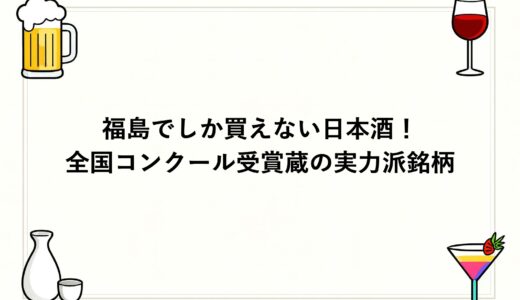 福島でしか買えない日本酒！全国コンクール受賞蔵の実力派銘柄