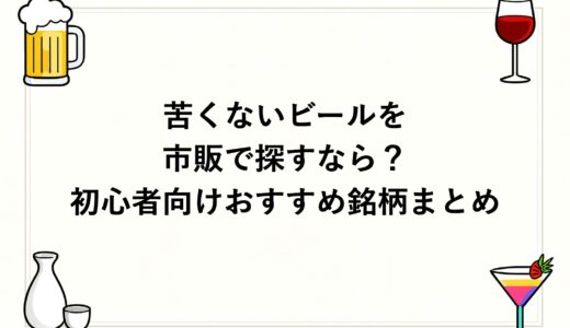苦くないビールを市販で探すなら？初心者向けおすすめ銘柄まとめ